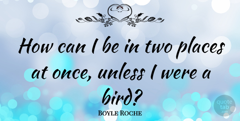 Boyle Roche Quote About Two, Bird: How Can I Be In...