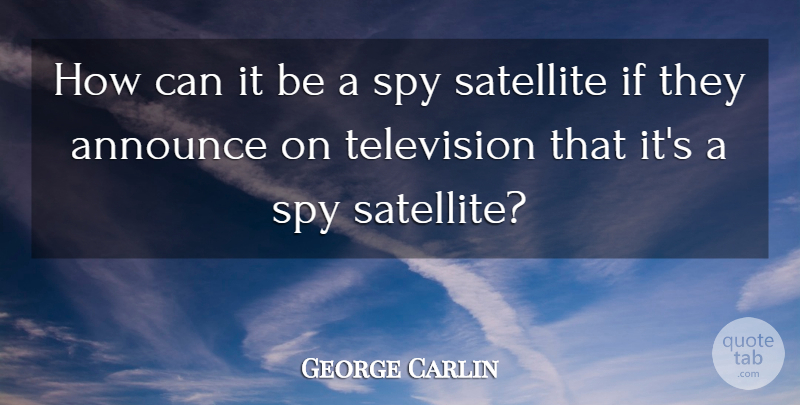 George Carlin Quote About Spy, Television, Satellites: How Can It Be A...
