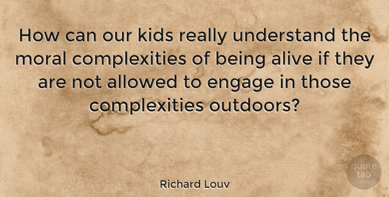 Richard Louv Quote About Kids, Alive, Moral: How Can Our Kids Really...