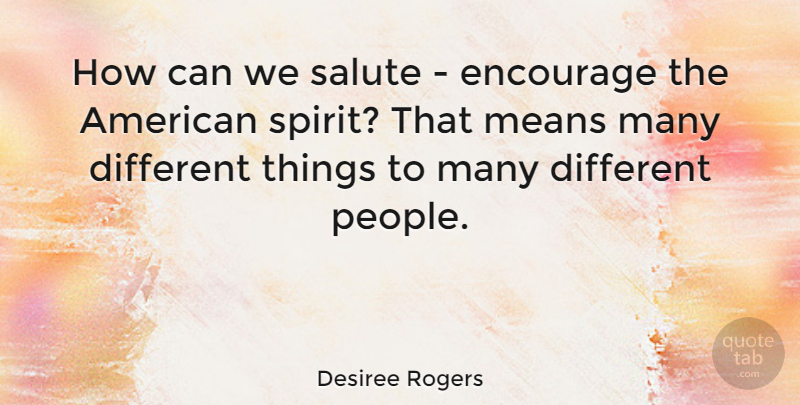 Desiree Rogers Quote About Mean, People, Different: How Can We Salute Encourage...