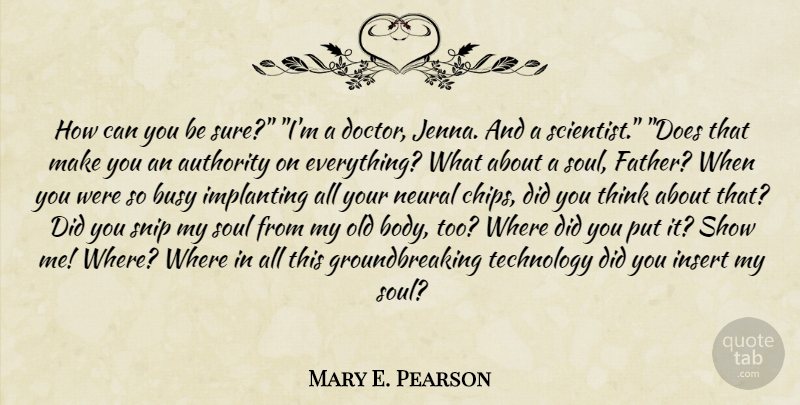 Mary E. Pearson Quote About Father, Technology, Thinking: How Can You Be Sure...