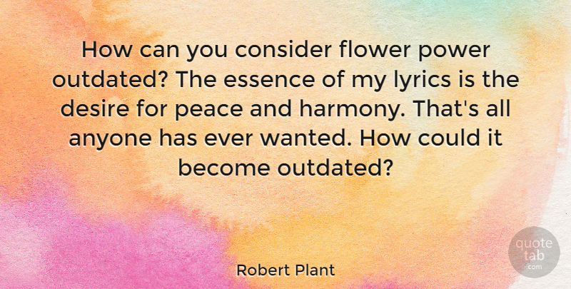 Robert Plant Quote About Flower, Essence, Desire: How Can You Consider Flower...