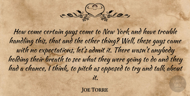 Joe Torre Quote About Admit, Anybody, Breath, Came, Certain: How Come Certain Guys Come...
