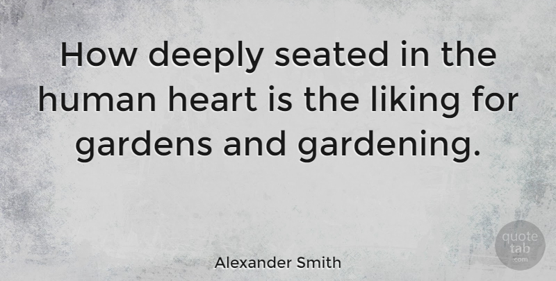 Alexander Smith Quote About Heart, Garden, Desire: How Deeply Seated In The...