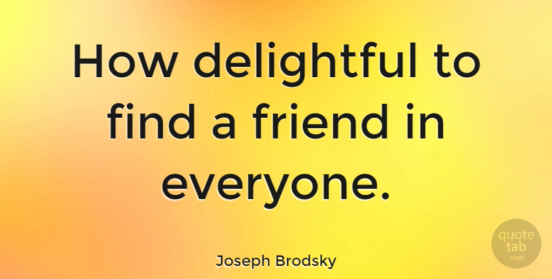 Joseph Brodsky Quote About Friendship, Friends, Delightful: How Delightful To Find A...