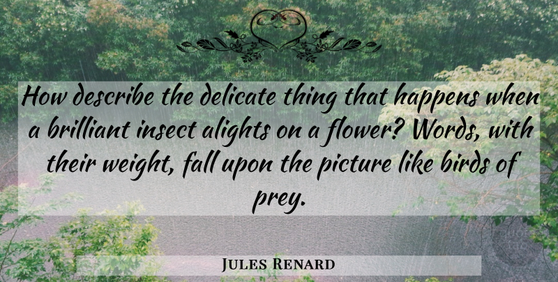 Jules Renard Quote About Flower, Fall, Delicate Things: How Describe The Delicate Thing...