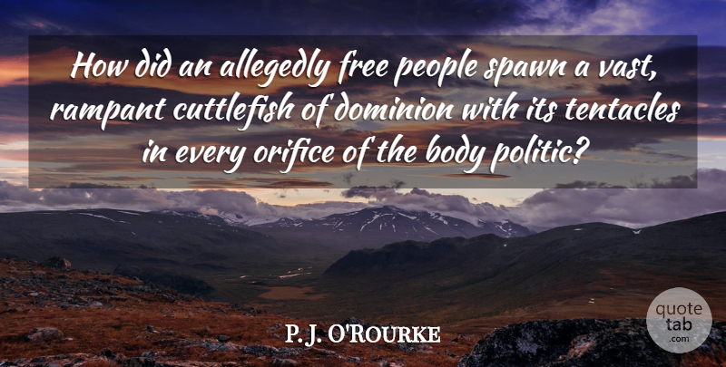 P. J. O'Rourke Quote About People, Body, Dominion: How Did An Allegedly Free...