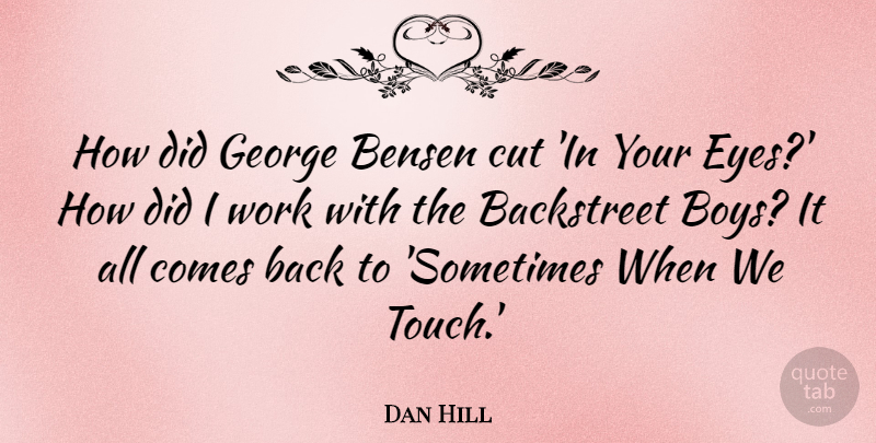 Dan Hill Quote About Backstreet, Cut, George, Work: How Did George Bensen Cut...