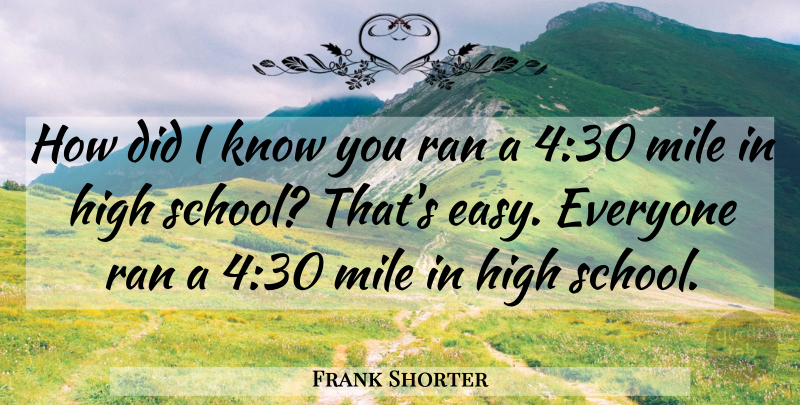 Frank Shorter Quote About School, Easy, Miles: How Did I Know You...
