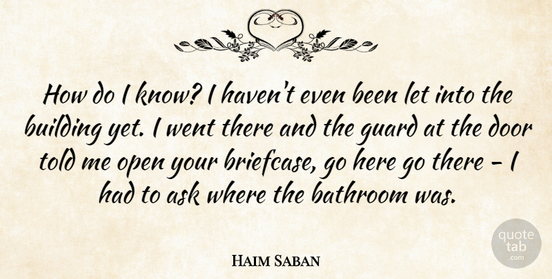 Haim Saban Quote About Ask, Bathroom, Building, Door, Guard: How Do I Know I...