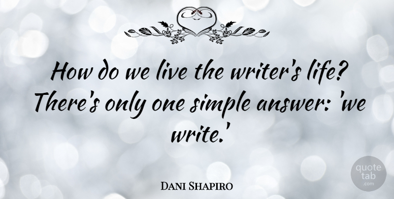 Dani Shapiro Quote About Writing, Simple, Answers: How Do We Live The...
