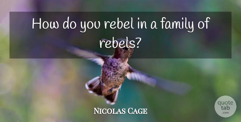 Nicolas Cage Quote About Rebel: How Do You Rebel In...