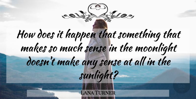 Lana Turner Quote About Doe, Moonlight, Sunlight: How Does It Happen That...