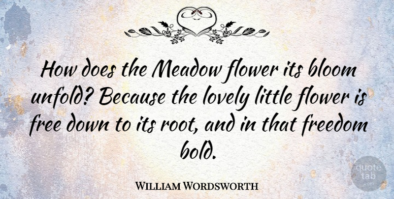 William Wordsworth Quote About Love, Freedom, Flower: How Does The Meadow Flower...