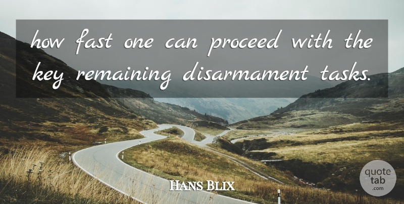 Hans Blix Quote About Fast, Key, Proceed, Remaining: How Fast One Can Proceed...