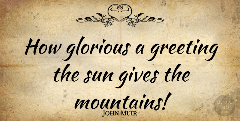 John Muir Quote About Inspirational, Nature, Light: How Glorious A Greeting The...