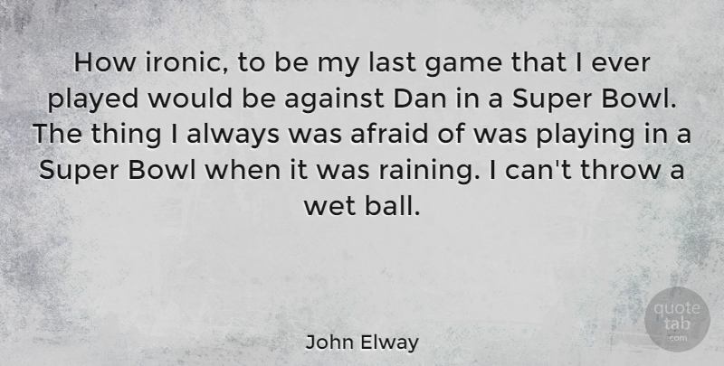 John Elway Quote About Sports, Rain, Games: How Ironic To Be My...