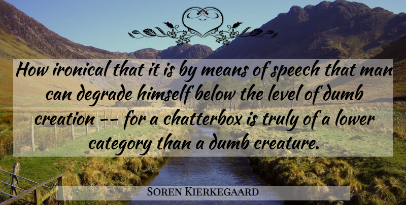 Soren Kierkegaard Quote About Mean, Men, Dumb: How Ironical That It Is...