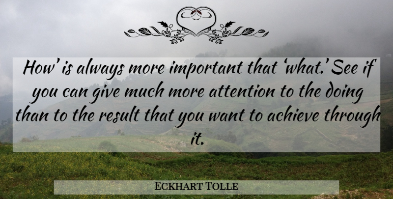 Eckhart Tolle Quote About Giving, Important, Attention: How Is Always More Important...