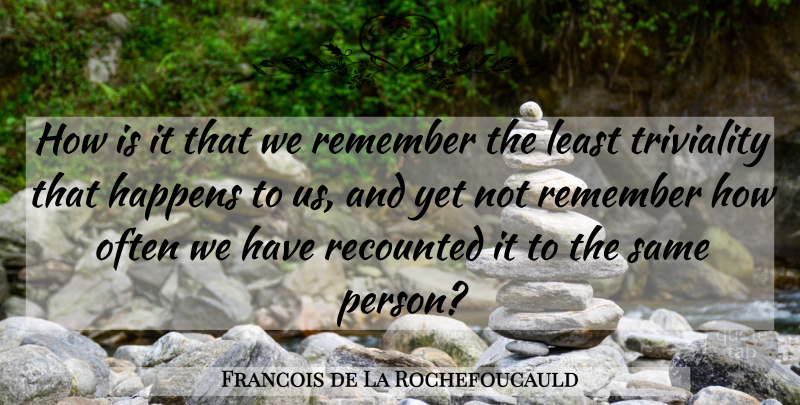 Francois de La Rochefoucauld Quote About French Writer: How Is It That We...