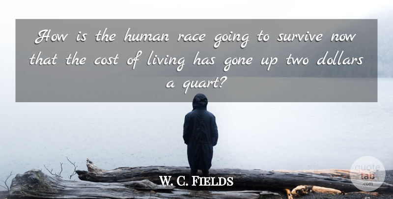 W. C. Fields Quote About Two, Cost Of Living, Race: How Is The Human Race...