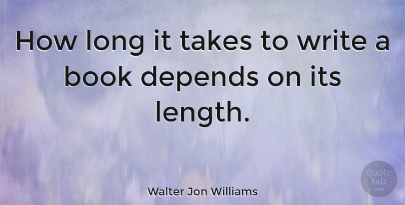 Walter Jon Williams Quote About Book, Writing, Long: How Long It Takes To...