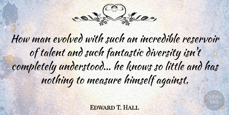 Edward T. Hall Quote About Evolved, Fantastic, Himself, Incredible, Knows: How Man Evolved With Such...
