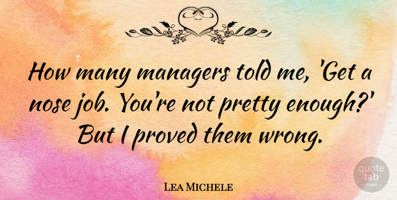 Lea Michele Quote About Jobs, Noses, Enough: How Many Managers Told Me...