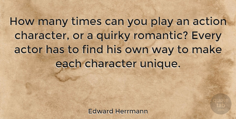 Edward Herrmann Quote About Character, Unique, Play: How Many Times Can You...