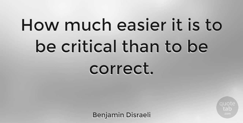 Benjamin Disraeli Quote About Positive Thinking, Criticism, Politics: How Much Easier It Is...