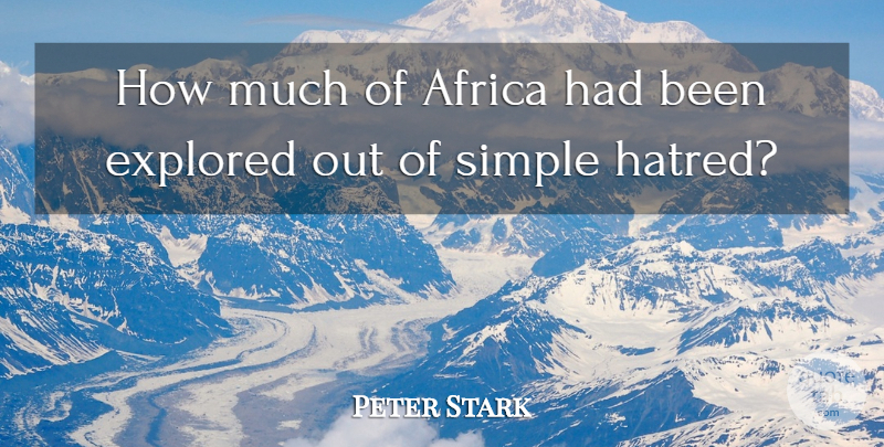 Pete Stark Quote About Simple, Hatred: How Much Of Africa Had...