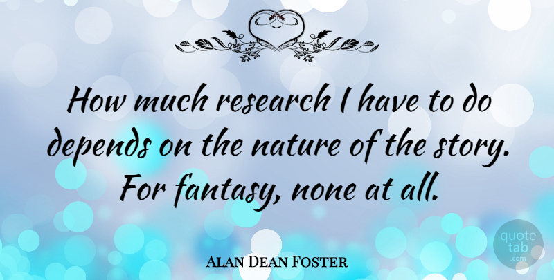 Alan Dean Foster Quote About Stories, Research, Fantasy: How Much Research I Have...