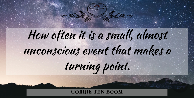 Corrie Ten Boom Quote About Events, Unconscious, Turning Points: How Often It Is A...