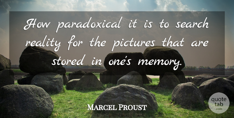 Marcel Proust Quote About Memories, Reality, Paradoxical: How Paradoxical It Is To...