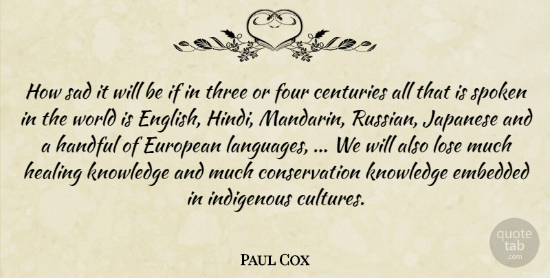 Paul Cox Quote About Centuries, Embedded, European, Four, Handful: How Sad It Will Be...