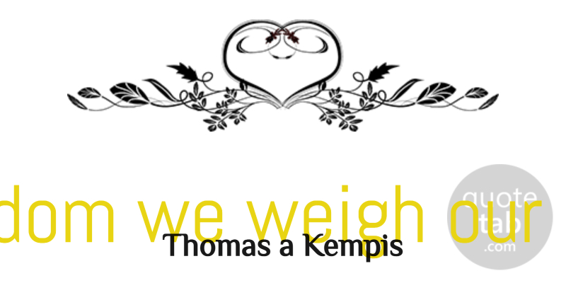 Thomas a Kempis Quote About Balance, Neighbor: How Seldom We Weigh Our...