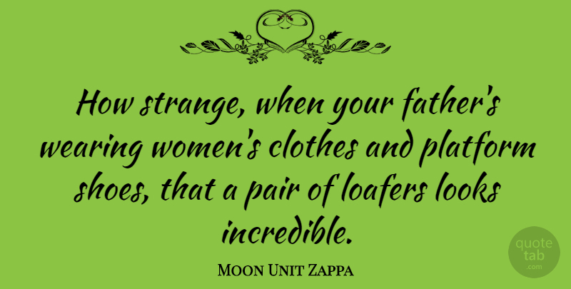 Moon Unit Zappa Quote About Father, Shoes, Clothes: How Strange When Your Fathers...