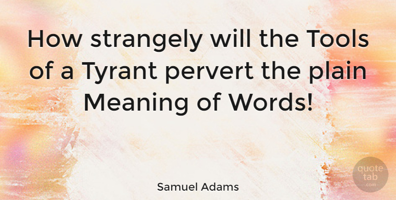 Samuel Adams Quote About Tyrants, Tools, Tyranny: How Strangely Will The Tools...