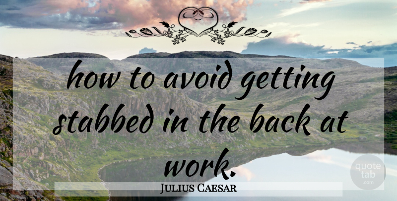 Julius Caesar Quote About Avoid, Work: How To Avoid Getting Stabbed...