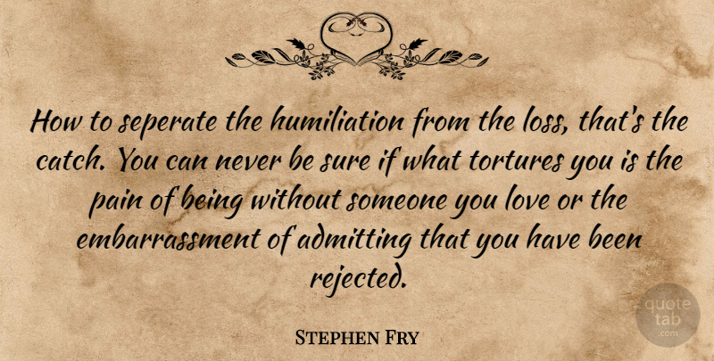 Stephen Fry Quote About Pain, Loss, Someone You Love: How To Seperate The Humiliation...