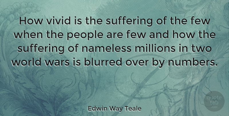 Edwin Way Teale Quote About War, Two, Numbers: How Vivid Is The Suffering...