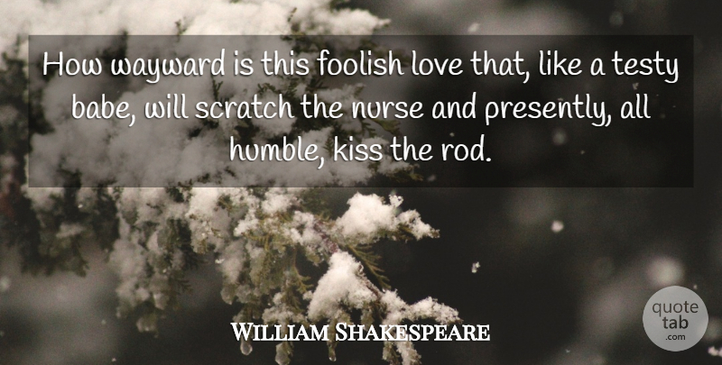William Shakespeare Quote About Humble, Kissing, Nurse: How Wayward Is This Foolish...