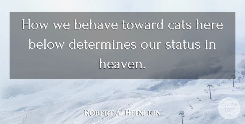 Robert A. Heinlein Quote About Animals, Behave, Below, Cats, Determines: How We Behave Toward Cats...