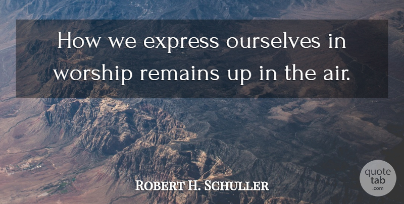 Robert H. Schuller Quote About Air, Up In The Air, Worship: How We Express Ourselves In...