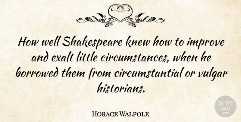 Horace Walpole Quote About Littles, Circumstances, Vulgar: How Well Shakespeare Knew How...