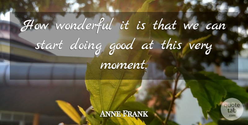 Anne Frank Quote About Wonderful, Moments, Doing Good: How Wonderful It Is That...