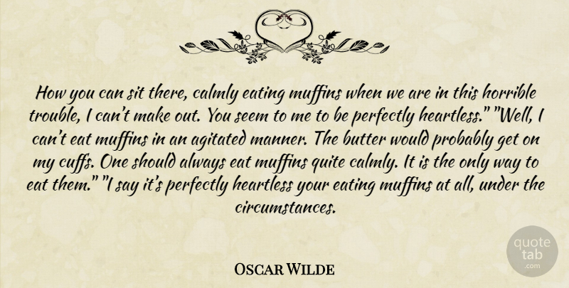 Oscar Wilde Quote About Heartless, Cuffs, Muffins: How You Can Sit There...