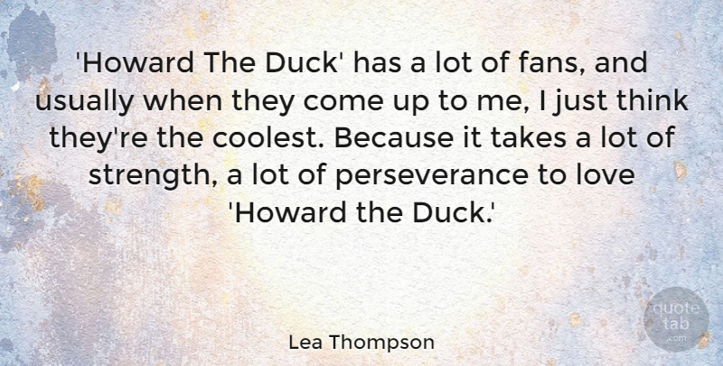 Lea Thompson Quote About Love, Perseverance, Strength, Takes: Howard The Duck Has A...