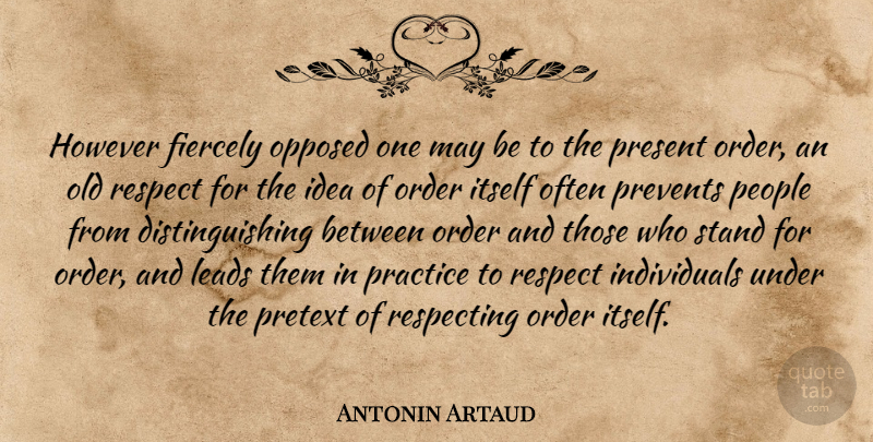 Antonin Artaud Quote About Order, Practice, Ideas: However Fiercely Opposed One May...