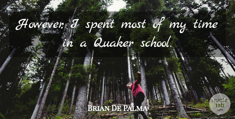 Brian De Palma Quote About School, Quaker, My Time: However I Spent Most Of...